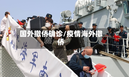 国外撤侨确诊/疫情海外撤侨