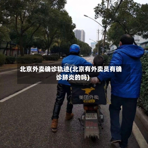 北京外卖确诊轨迹(北京有外卖员有确诊肺炎的吗)