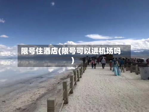 限号住酒店(限号可以进机场吗)