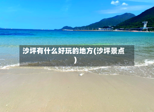 沙坪有什么好玩的地方(沙坪景点)