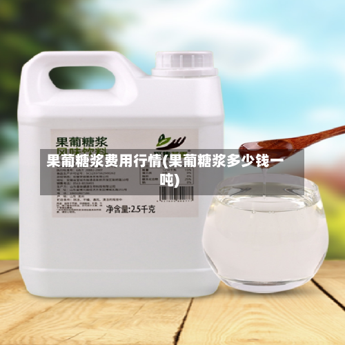 果葡糖浆费用行情(果葡糖浆多少钱一吨)-第2张图片