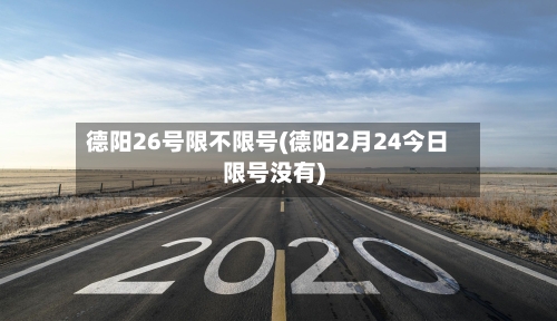 德阳26号限不限号(德阳2月24今日限号没有)
