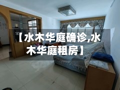【水木华庭确诊,水木华庭租房】-第2张图片