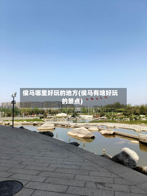 侯马哪里好玩的地方(侯马有啥好玩的景点)-第1张图片
