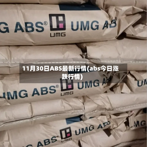 11月30日ABS最新行情(abs今日涨跌行情)-第2张图片