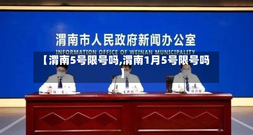 【渭南5号限号吗,渭南1月5号限号吗】-第1张图片