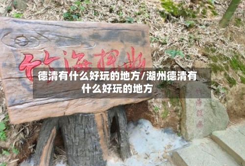 德清有什么好玩的地方/湖州德清有什么好玩的地方-第2张图片