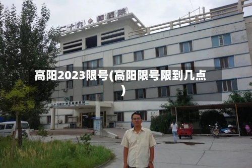 高阳2023限号(高阳限号限到几点)