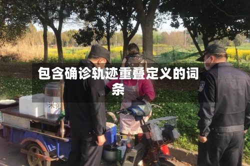 包含确诊轨迹重叠定义的词条