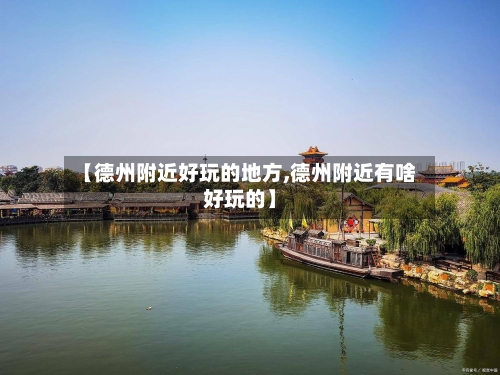 【德州附近好玩的地方,德州附近有啥好玩的】