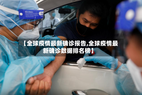 【全球疫情最新确诊报告,全球疫情最新确诊数据排名榜】-第2张图片