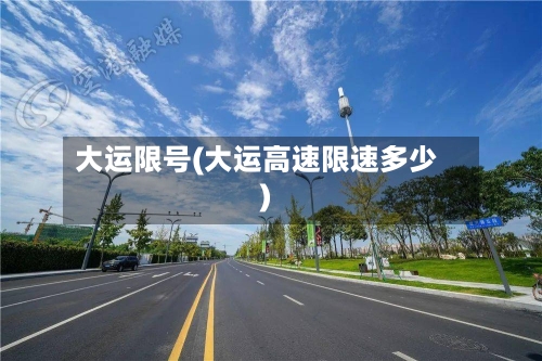 大运限号(大运高速限速多少)-第3张图片