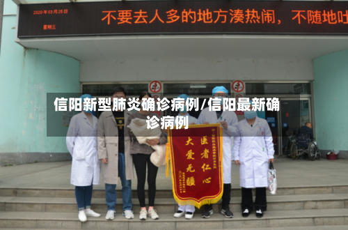 信阳新型肺炎确诊病例/信阳最新确诊病例