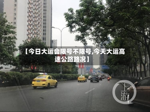 【今日大运会限号不限号,今天大运高速公路路况】