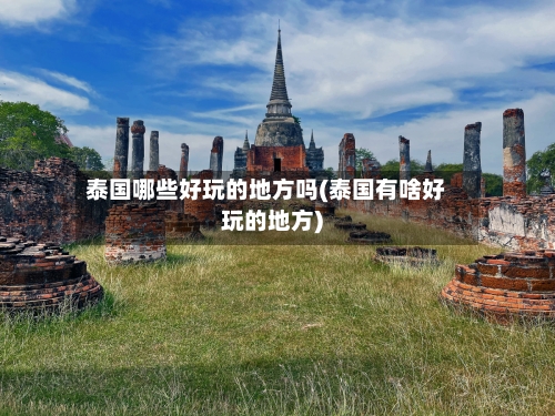 泰国哪些好玩的地方吗(泰国有啥好玩的地方)