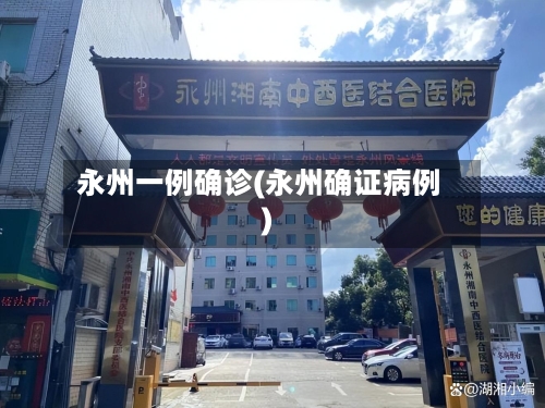永州一例确诊(永州确证病例)-第2张图片