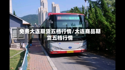 免费大连期货五档行情/大连商品期货五档行情-第2张图片