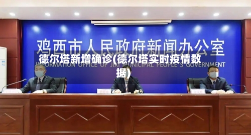 德尔塔新增确诊(德尔塔实时疫情数据)