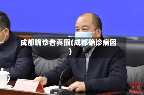 成都确诊者真假(成都确诊病因)