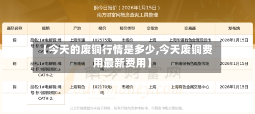 【今天的废铜行情是多少,今天废铜费用最新费用】-第3张图片