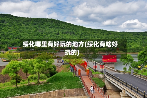 绥化哪里有好玩的地方(绥化有啥好玩的)