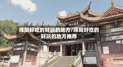 绵阳好吃的好玩的地方/绵阳好吃的好玩的地方推荐