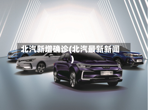 北汽新增确诊(北汽最新新闻)