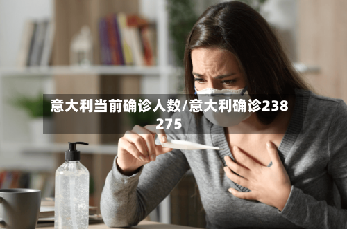 意大利当前确诊人数/意大利确诊238275-第3张图片
